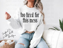 Load image into Gallery viewer, TOO TIRED FOR THIS MESS HOODIE/CREW SWEATSHIRT

