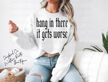 Load image into Gallery viewer, HANG IN THERE IT GETS WORSE HOODIE/CREW SWEATSHIRT
