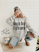 Load image into Gallery viewer, HANG IN THERE IT GETS WORSE HOODIE/CREW SWEATSHIRT
