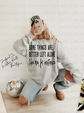 Load image into Gallery viewer, SOME THINGS ARE BETTER LEFT ALONE HOODIE/CREW SWEATSHIRT
