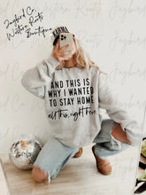 Load image into Gallery viewer, AND THIS IS WHY I WANTED TO STAY HOME HOODIE/CREW SWEATSHIRT
